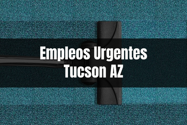 Empleos Urgentes en Tucson AZ