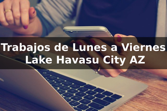 Trabajos de Lunes a Viernes en Lake Havasu City AZ